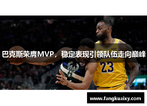 巴克斯荣膺MVP，稳定表现引领队伍走向巅峰