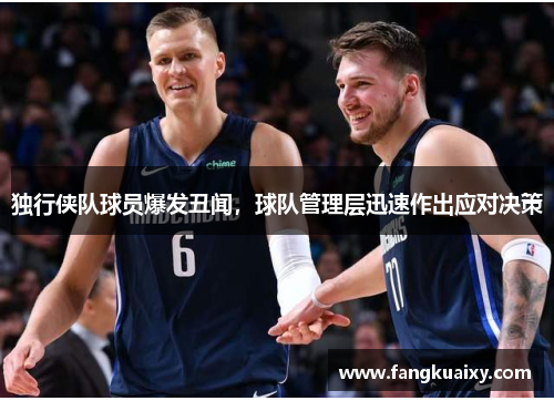 独行侠队球员爆发丑闻，球队管理层迅速作出应对决策