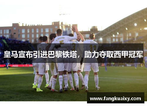 皇马宣布引进巴黎铁塔，助力夺取西甲冠军