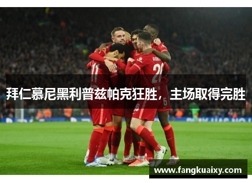 拜仁慕尼黑利普兹帕克狂胜，主场取得完胜