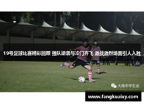 19号足球比赛精彩回顾 强队逆袭与冷门齐飞 激战激烈场面引人入胜