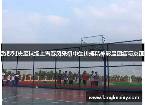 激烈对决足球场上青春风采初中生拼搏精神彰显团结与友谊
