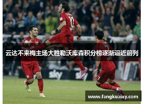 云达不来梅主场大胜勒沃库森积分榜逐渐逼近前列