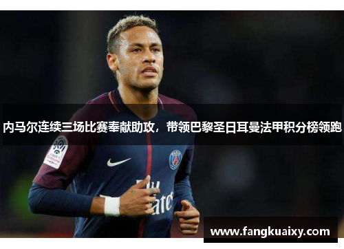 内马尔连续三场比赛奉献助攻，带领巴黎圣日耳曼法甲积分榜领跑