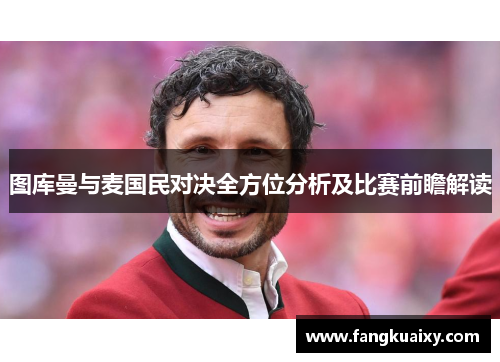 图库曼与麦国民对决全方位分析及比赛前瞻解读