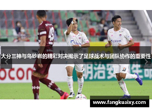 大分三神与鸟砂岩的精彩对决揭示了足球战术与团队协作的重要性