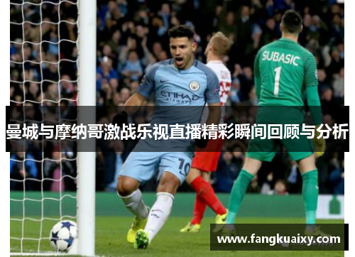曼城与摩纳哥激战乐视直播精彩瞬间回顾与分析